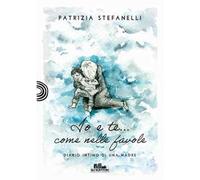 Io e te... come nelle favole - Stefanelli Patrizia