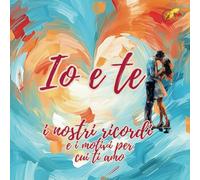 IO E TE | I NOSTRI RICORDI E I MOTIVI PER CUI TI AMO: LIBRO PERSONALIZZABILE DEI RICORDI PER COPPIE, IL REGALO PERFETTO PER L' ANNIVERSARIO.