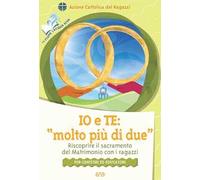 Io e te: «molto più di due». Riscoprire il sacramento del matrimonio con i ragazzi