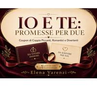 IO E TE - PROMESSE PER DUE: Coupon di Coppia Piccanti, Romantici e Divertenti: 42 Pronti da Vivere + 12 Coupon di Coppia da Compilare e Personalizzare - Regalo di Coppia Originale