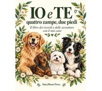 IO e TE, quattro zampe, due piedi: Il libro dei ricordi e delle avventure con il mio cane