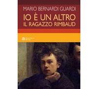 Io è un altro. Il ragazzo Rimbaud