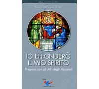 Io effonderò il mio Spirito. Pregare con gli Atti degli Apostoli