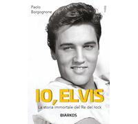Io, Elvis. La storia immortale del re del rock. Ediz. ampliata