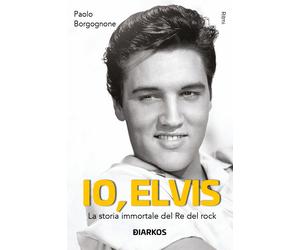 Io, Elvis. La storia immortale del re del rock. Ediz. ampliata - Borgognon...