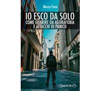 Io esco da solo. Come guarire da agorafobia e attacchi di panico