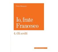 Io, Frate Francesco. Vol. 4: Gli Scritti - - 2024