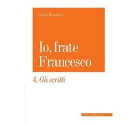 Io, frate Francesco. Gli scritti (Vol. 4) [Paperback] [Oct 29, 2024] Maranesi, P