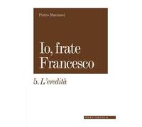 Io, frate Francesco. Vol. 5: L' eredità
