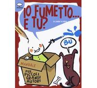 Io fumetto... E tu? Manuale per piccoli grandi autori