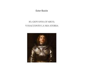 Io, Giovanna d'Arco, vi racconto la mia storia