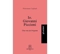 Io. Giovanni Piccioni. Una vita da brigante