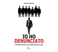 IO HO DENUNCIATO. La drammatica vicenda di un testimone di giustizia italiano