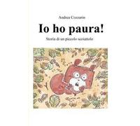 Io ho paura! Storia di un piccolo scoiattolo. Ediz. a colori