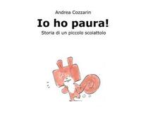 Io ho paura! Storia di un piccolo scoiattolo. Ediz. a colori