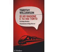 Io ho ragione e tu hai torto. Un dialogo filosofico - Williamson Timothy