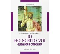 Io ho scelto voi. Catechismo dei giovani. Guida (Vol. 1)