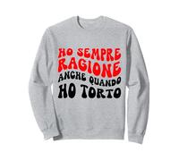 Io Ho Sempre Ragione Anche Quando Ho Torto Divertente Donna Felpa