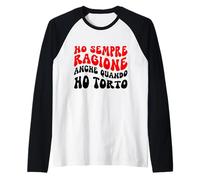 Io Ho Sempre Ragione Anche Quando Ho Torto Maglia con Maniche Raglan