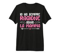Io Ho Sempre Ragione Festa della Mamma Maglietta Premium