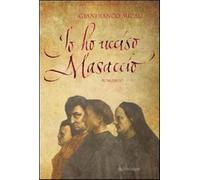 Io ho ucciso Masaccio - Micali Gianfranco
