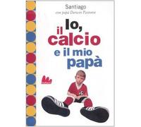Io, il calcio e il mio papà. Ediz. illustrata