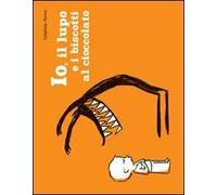 Io, il lupo e i biscotti al cioccolato. Ediz. illustrata