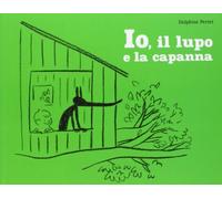 Io, il lupo e la capanna. Ediz. illustrata