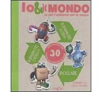 Io & il mondo. Se ami l'ambiente ami te stesso! Ediz. illustrata