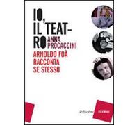 Io, il teatro. Arnoldo Foà racconta se stesso