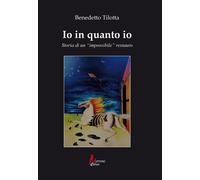 Io in quanto io. Storia di un «impossibile» restauro - Tilotta Benedetto