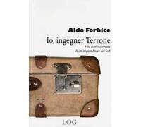 Io, ingegner Terrone. Vita controcorrente di un imprenditore del Sud