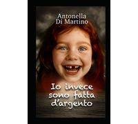 IO INVECE SONO FATTA D'ARGENTO - Di Martino Antonella