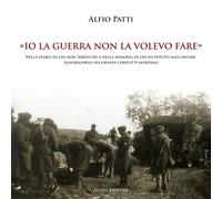 Io la guerra non la volevo fare. Nella storia di chi non tornò più e nella memor
