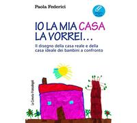 Io la mia casa la vorrei... Il disegno della casa reale e della casa ideale dei bambini a confronto. Con Contenuto digitale (fornito elettronicamente)