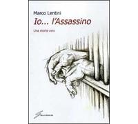 Io... l'assassino. Una storia vera