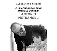 Io le conoscevo bene: tutte le donne di Antonio Pietrangeli. Nuova ediz.