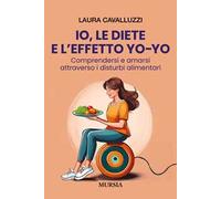 Io, le diete e l'effetto yo-yo. Comprendersi ed amarsi attraverso i disturbi alimentari