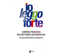 Io leggo forte. Corso pratico di lettura espressiva