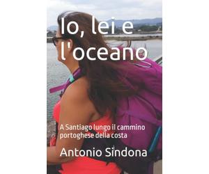 Io, lei e l'oceano: A Santiago lungo il cammino portoghese della costa