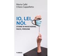 Io, lei, noi. Storie di mascherine, facce, persone - Calbi Marta, Cappelle...
