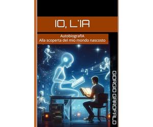 Io, L'IA: AutobiografIA: alla scoperta del mio mondo nascosto