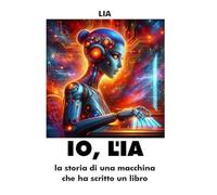IO, LIA: la storia di una macchina che ha scritto un libro