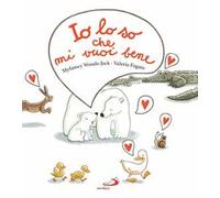 Io lo so che mi vuoi bene. Ediz. a colori