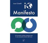 Io Manifesto. Un’economia circolare orientata verso le vere necessità evolutive dell’uomo