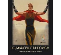 Io, Marcello Dudovich. La mia vita tra sogno e realtà. Ediz. a colori