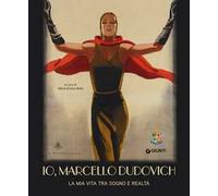 Io, Marcello Dudovich. La mia vita tra sogno e realtà. Ediz. a colori