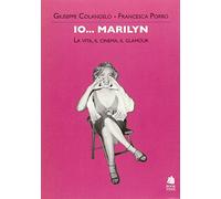 Io... Marilyn. La vita, il cinema, il glamour