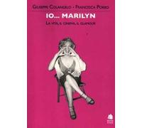 Io... Marilyn. La vita, il cinema, il glamour