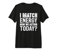 Io Match Energy How We Acting Today Dichiarazione Maglietta Premium